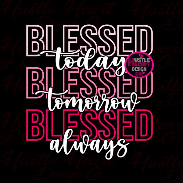 Simply Blessed Svg, Blessed Today Blessed Tomorrow Blessed Always, Blessed Svg,   SVG/PNG