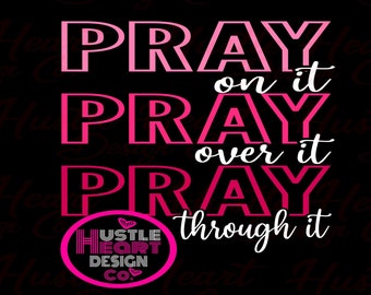 Pray on it , Pray Over it, Pray through it, Prayer Warrior Svg, Always Pray Svg,  Pray Svg, Christian Svg, Spiritual Svg, SVG/Png File