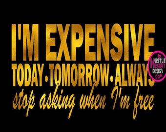 I&#39;m expensive svg, luxury svg, designer svg, fashion svg, motivational svg, self love svg, shopping svg, boujee svg, bougie svg, classy svg