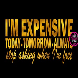 I'm expensive svg, luxury svg, designer svg, fashion svg, motivational svg, self love svg, shopping svg, boujee svg, bougie svg, classy svg