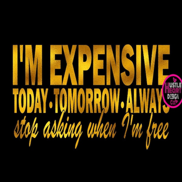 I'm expensive svg, luxury svg, designer svg, fashion svg, motivational svg, self love svg, shopping svg, boujee svg, bougie svg, classy svg