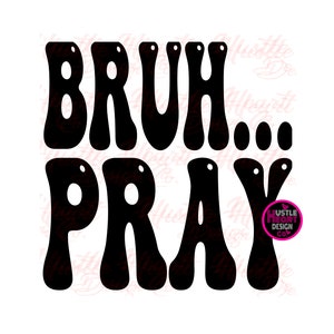 May include: Black and white graphic design featuring the text "Bruh...Pray" in a retro font style.