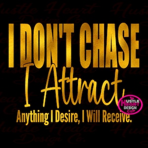 I Don&#39;t Chase I Attract Svg, Success Svg, Manifest Svg, Mindset Svg, Mantra Svg, Energy Flows Svg, Protecting My Peace Svg, Mental Health