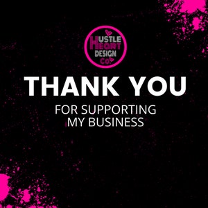 May include: Black background with pink splatter paint and white text that says "Thank You for supporting my business". A pink circle with a white heart and the text "Hustle Heart Design Co." is in the top center of the image.