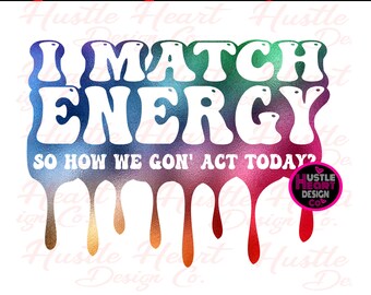 May include: A colorful graphic design with dripping paint in rainbow colors. The text reads "I Match Energy So How We Gon' Act Today?"