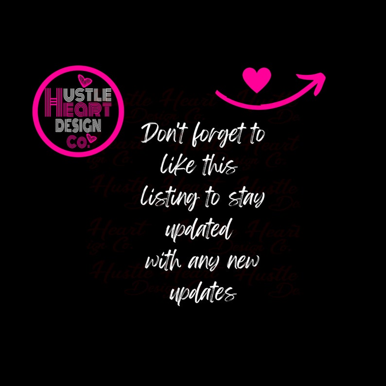 May include: Pink graphic with a heart and arrow pointing upwards. Text reads "Don't forget to like this listing to stay updated with any new updates".  The graphic also includes a logo with the text "Hustle Heart Design Co."