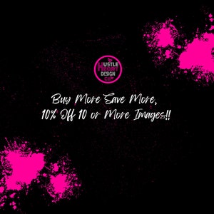 May include: Pink paint splatters on a black background with the text "Buy More Save More, 10% Off 10 or More Images!!" and a logo that says "Hustle Heart Design Co."