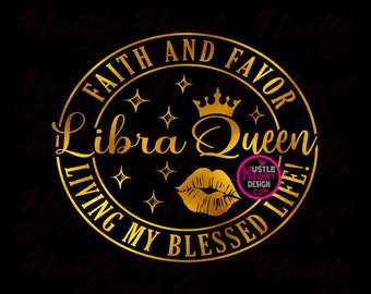 May include: Gold circle graphic with the text "Faith and Favor Libra Queen Living My Blessed Life!" with a crown and a red lip print inside the circle.