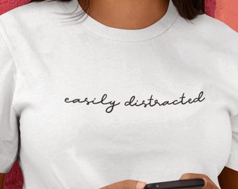Easily Distracted - ADHD Shirt - Neurodiversity - Attention Deficit - Unisex T Shirt - Graphic Tee