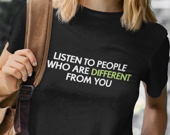 Equality Shirt - Listen To People Different From You - Human Rights - Social Justice - Unisex T Shirt - Graphic Tee