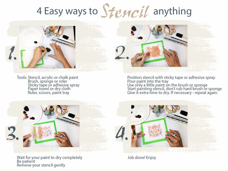 May include: Four steps for stenciling with acrylic or chalk paint. The steps are: 1. Load the brush with paint. 2. Position the stencil. 3. Apply paint to the stencil. 4. Remove the stencil after the paint dries.