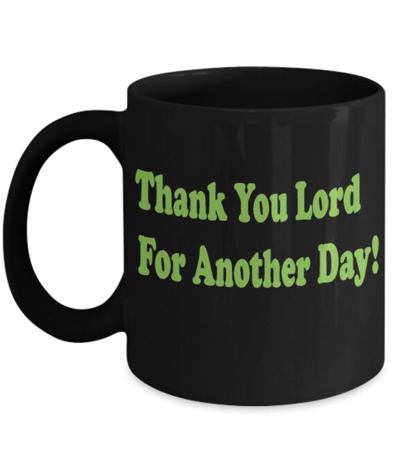 Thank You Lord For Another Day Coffee Mug - Religious gift, Gift for her, Gift for him, Everyday Gift