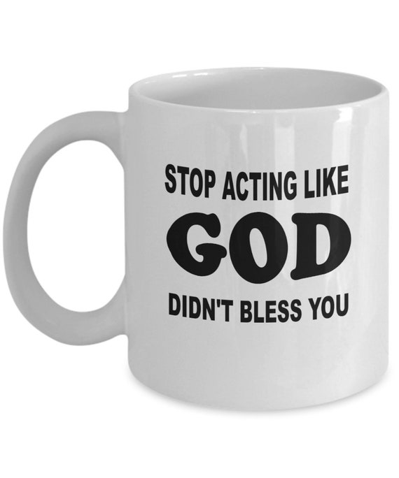 Stop Acting Like God Didn't Bless You Coffee Mug, Gift for friend, Religious gift, Humorous gift, Holiday gift