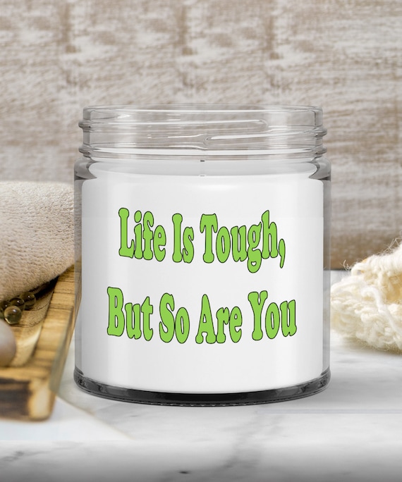 Life Is Tough Candle - Gift for Friend, Gift for Wife, Everyday Gift