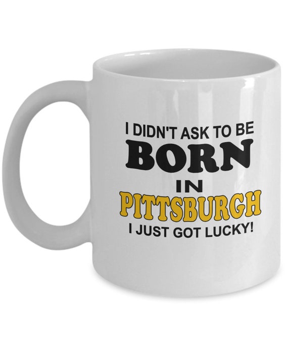 Born In Pittsburgh Lucky Coffee Mug - Gift from Friend, Holiday Gift