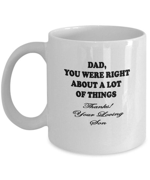 Dad You Were Right From Son Coffee Mug - Gift for dad, Father's day, Holiday gift