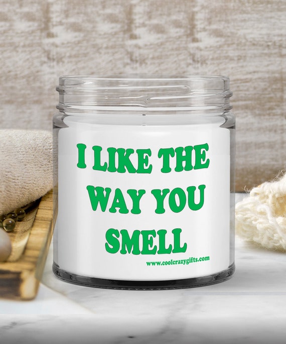 I Like The Way You Smell Candle - Gift for Friend, Gift for Girlfriend, Gift for Boyfriend, Holiday Gift