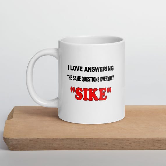 I Love Answering The Same Questions White Coffee Mug