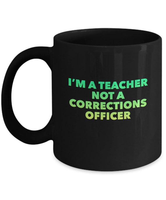 Teacher Not A Corrections Officer Coffee Mug - Gift for Teacher, Gift for Her, Gift for Him