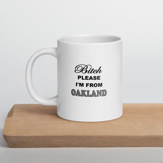 Bitch Please I'm From Oakland White Coffee Mug