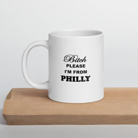 Bitch Please I'm From Philly White Coffee Mug