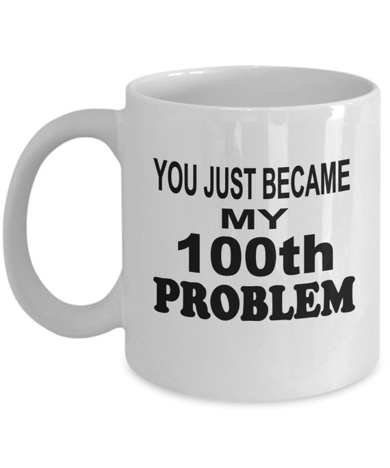 My 100th Problem Coffee Mug BW - Sarcastic Gift, Funny Gift, Holiday Gift