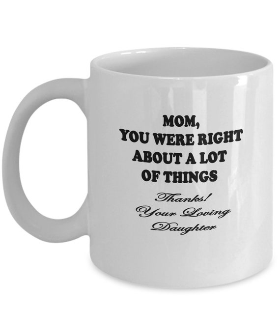 Mom You Were Right From Daughter Coffee Mug - Gift for mom, Best Mom Ever