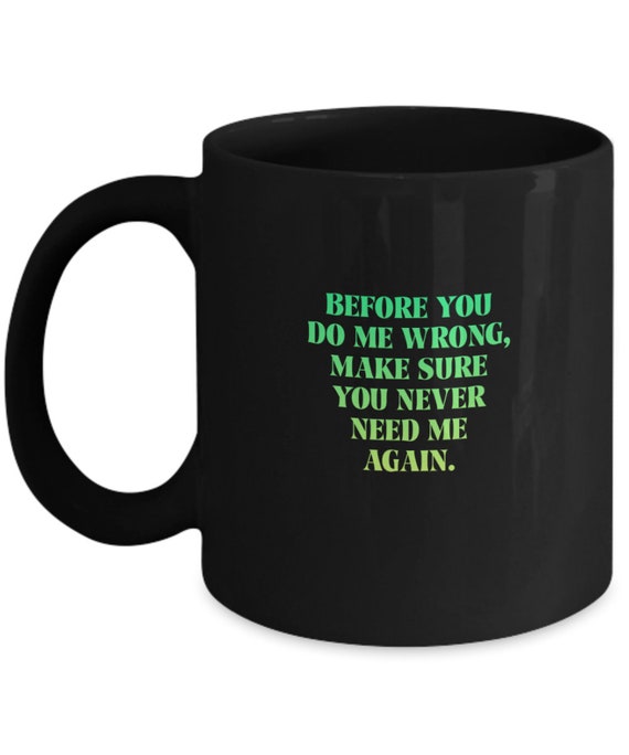 Before You Do Me Wrong Coffee Mug - Gift for Friend