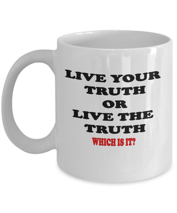 Your Truth Or The Truth Coffee Mug - Gift for Friend