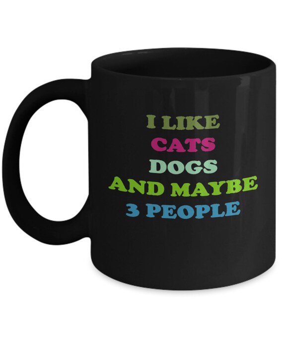 I Like Cats Dogs And Maybe 3 People Coffee Mug, Gift for friend, Holiday gift, Gift for husband