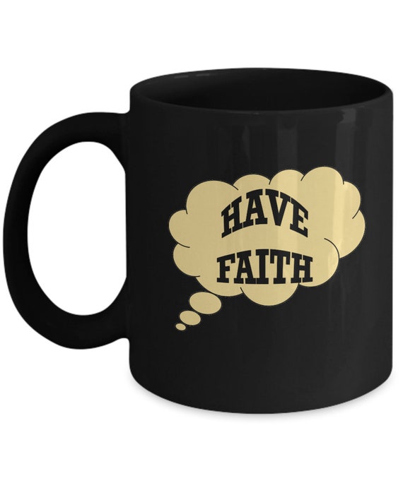 Have Faith Coffee Mug - Religious Gift, Christian Gift, Holiday Gift