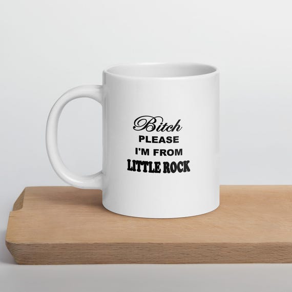 Bitch Please I'm From Little Rock White Coffee Mug