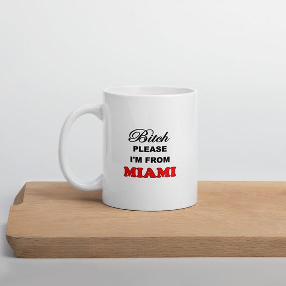 Bitch Please I'm From Miami White Coffee Mug