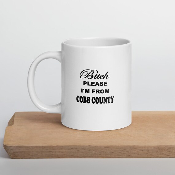 Bitch Please I'm From Cobb County White Coffee Mug