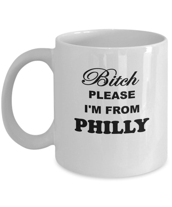 Bitch Please I'm From Philly Coffee Mug, Funny mug, Sarcastic gift, Holiday gift, Gift for friend