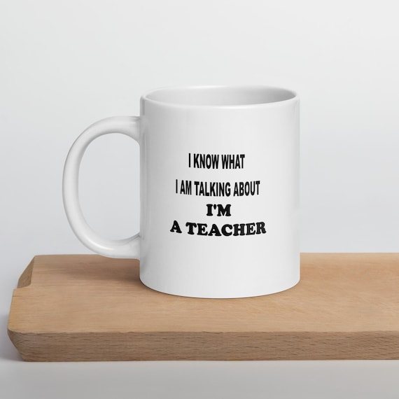 Know What I Am Talking About I'm A Teacher White Coffee Mug