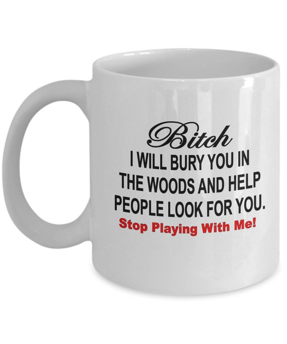 Bitch I Will Bury You Coffee Mug - Funny gift, Sarcastic gift