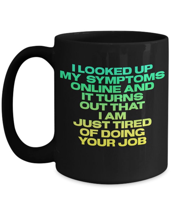 Just Tired Of Doing Your Job Black Coffee Mug - Funny Mug, Gift For Coworker, Sarcastic Funny Gifts, Best Seller Coffee Mugs