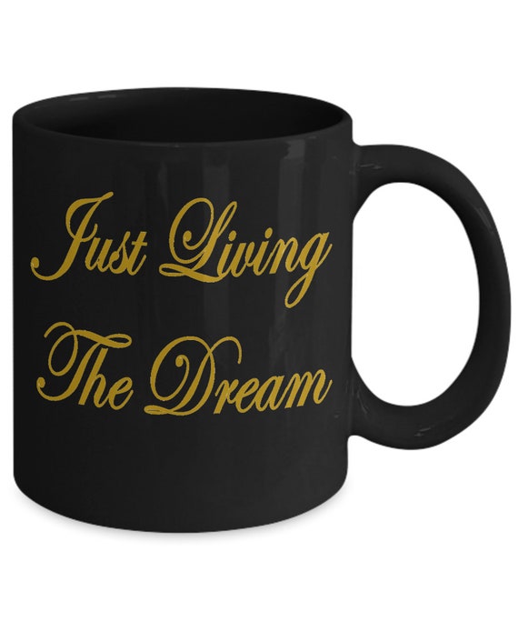 Just Living The Dream Coffee Mug - Gifts for Him, Gifts For Her, Holiday Gifts