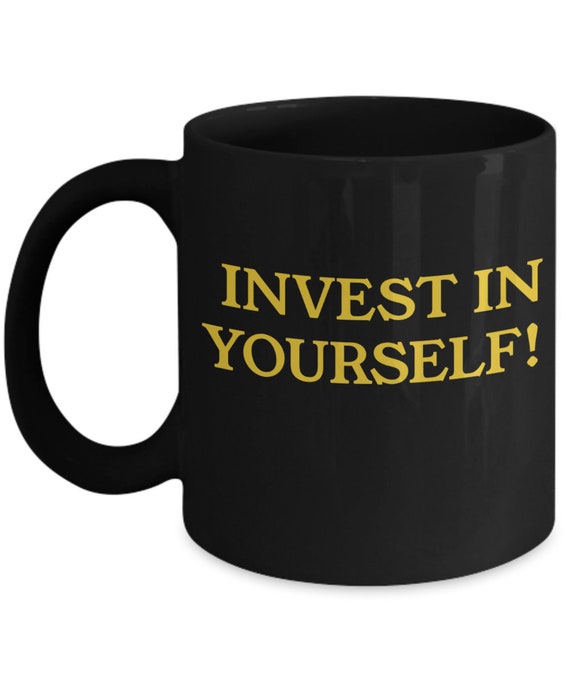 Invest In Yourself Coffee Mug - Gifts for Her, Gifts For Him
