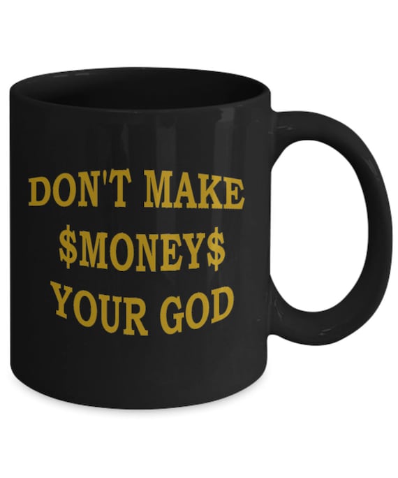 Don't Make Money Your God Coffee Mug - Gift for him, Gift for her, Religious gift, Gift for husband, Gift for wife