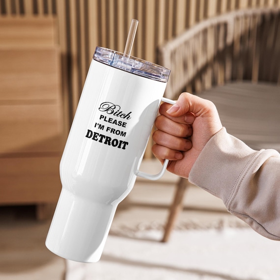 Bitch Please I'm From Detroit Travel Mug With A Handle