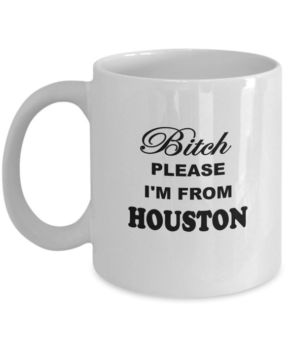 Bitch Please I'm From Houston Coffee Mug, Houston mug, Funny gift, Funny mug