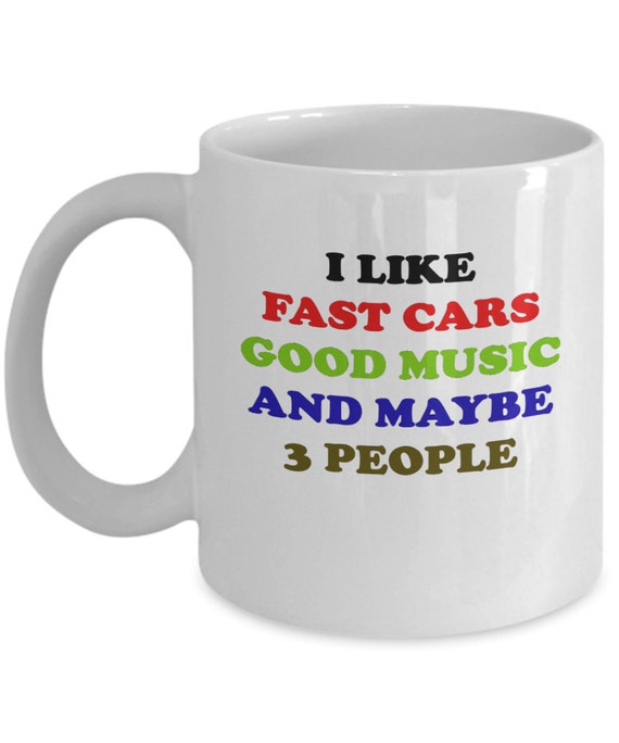 I Like Fast Cars Good Music And Maybe 3 People Coffee Mug, Gift for dad, Gift for friend, Gift for brother, Holiday gift