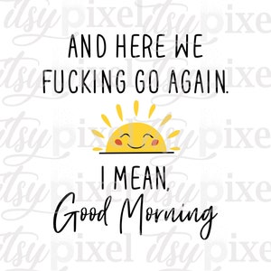 Hier gehen wir verdammt nochmal, ich meine guten Morgen, lustigen PNG Digital Download, Transparente Sublimation Clipart Design Sonne
