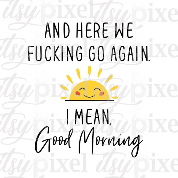 Use Code BUY2GET1FREE Here We Fucking Go Again I Mean Good Morning Funny PNG Digital Download, Transparent Sublimation Clipart Design Sun