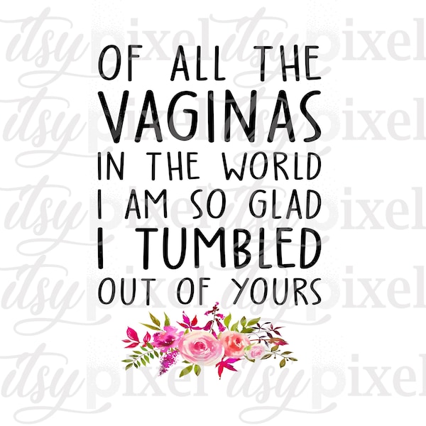 Use Code BUY2GET1FREE Of All The Vaginas In The World I'm So Glad I Tumbled Out Of Yours PNG Digital Download Transparent Clipart Design Mom