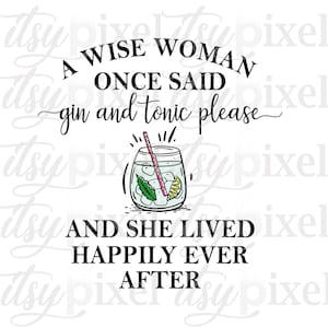 Una mujer sabia dijo una vez: "Gin Tonic, por favor". PNG. Descarga digital divertida, diseño de imágenes prediseñadas de sublimación transparente. Humor.