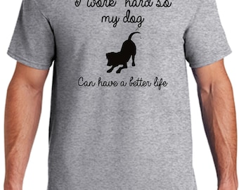 I work hard so my dog can have a better life funny dog tee shirt