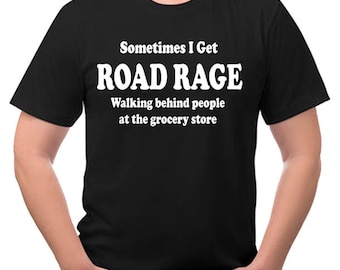 Sometimes I get Road Rage walking behind people at a Grocery Store Funny Tee Shirt